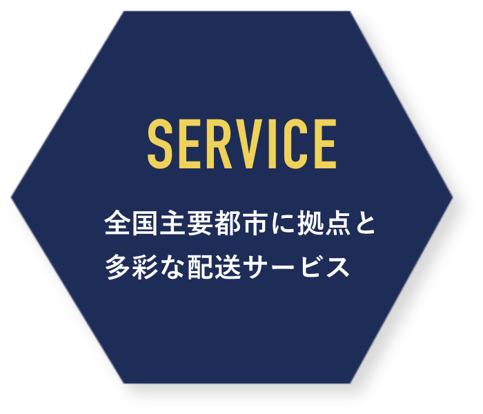 SERVICE 全国主要都市に拠点と多彩な配送サービス